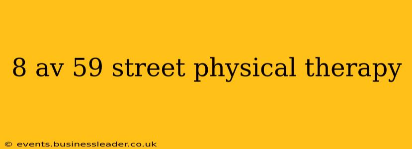 8 av 59 street physical therapy
