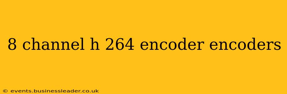 8 channel h 264 encoder encoders