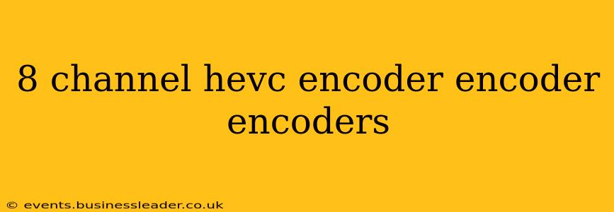 8 channel hevc encoder encoder encoders