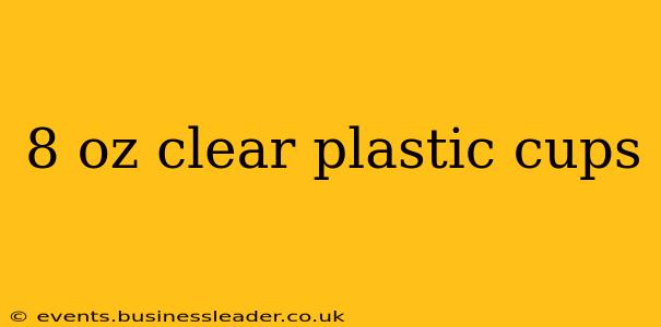 8 oz clear plastic cups