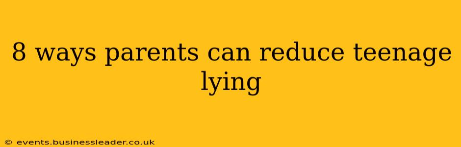 8 ways parents can reduce teenage lying