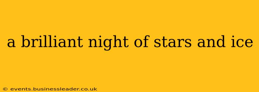a brilliant night of stars and ice