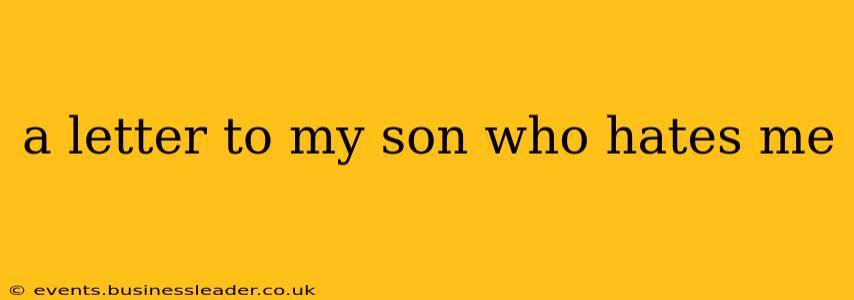 a letter to my son who hates me