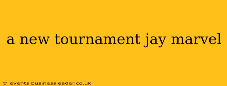 a new tournament jay marvel