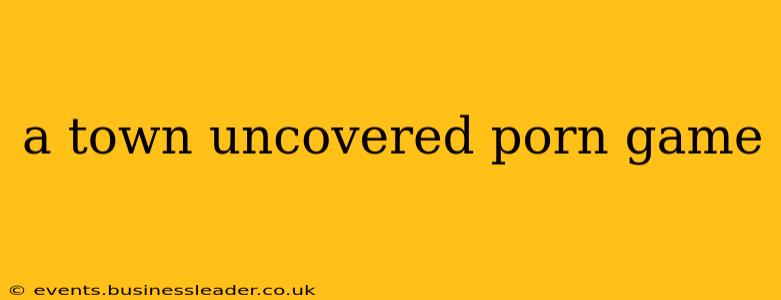 a town uncovered porn game a town uncovered porn game