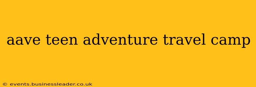 aave teen adventure travel camp
