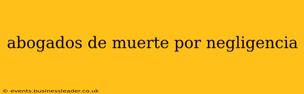 abogados de muerte por negligencia