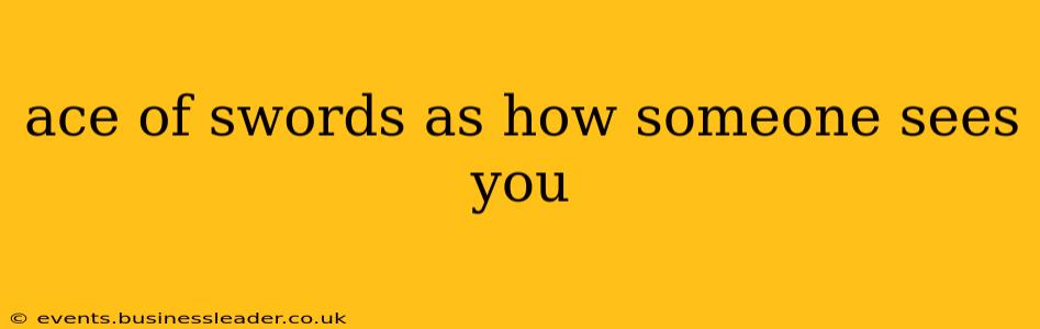ace of swords as how someone sees you