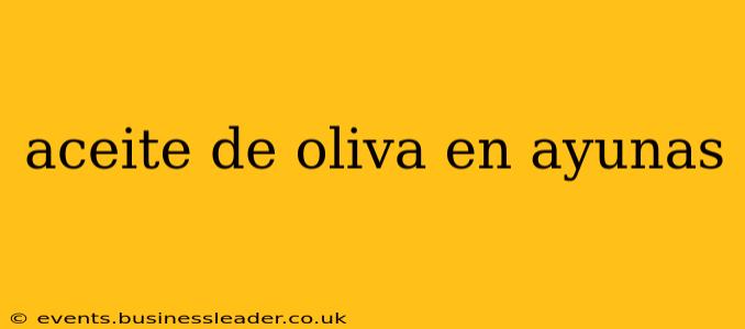 aceite de oliva en ayunas