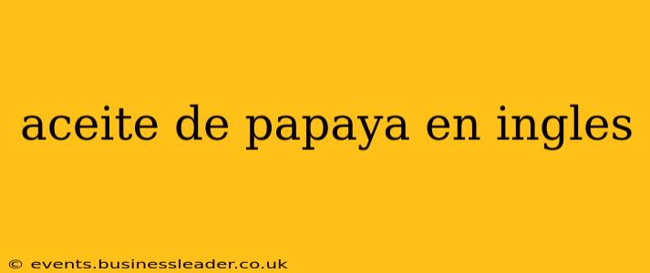 aceite de papaya en ingles
