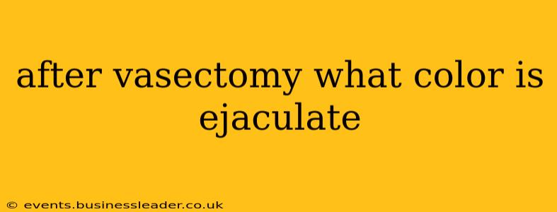 after vasectomy what color is ejaculate