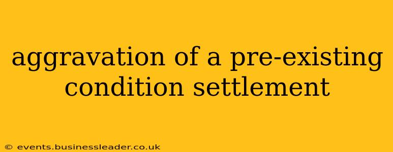 aggravation of a pre-existing condition settlement