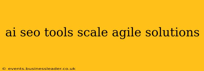 ai seo tools scale agile solutions