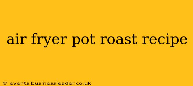 air fryer pot roast recipe
