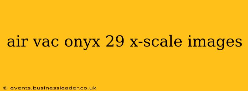 air vac onyx 29 x-scale images