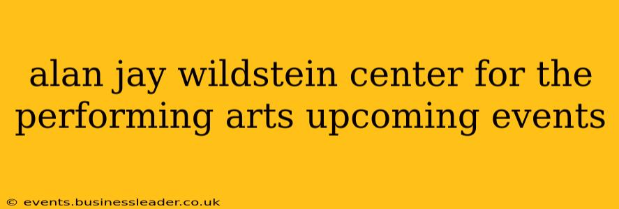 alan jay wildstein center for the performing arts upcoming events