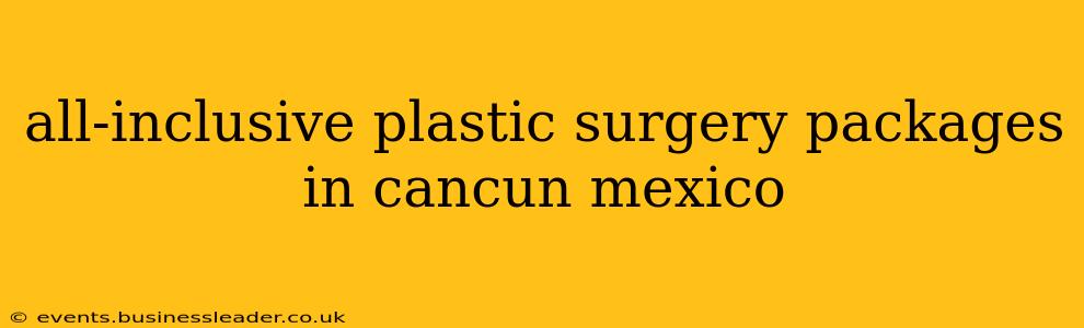 all-inclusive plastic surgery packages in cancun mexico