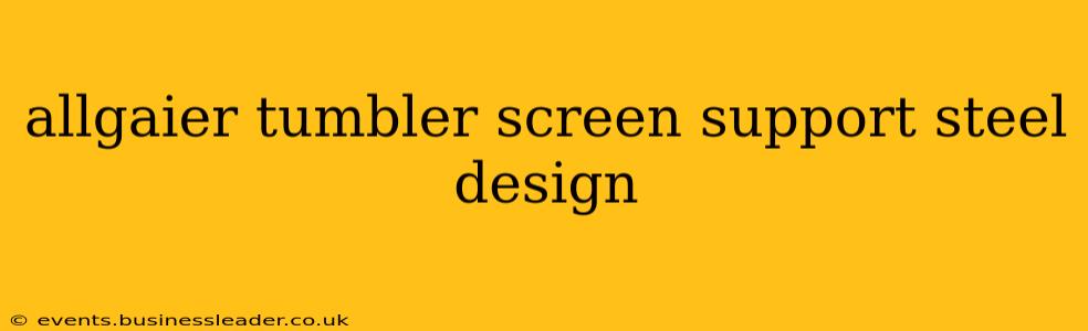 allgaier tumbler screen support steel design