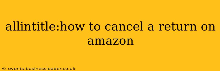 allintitle:how to cancel a return on amazon
