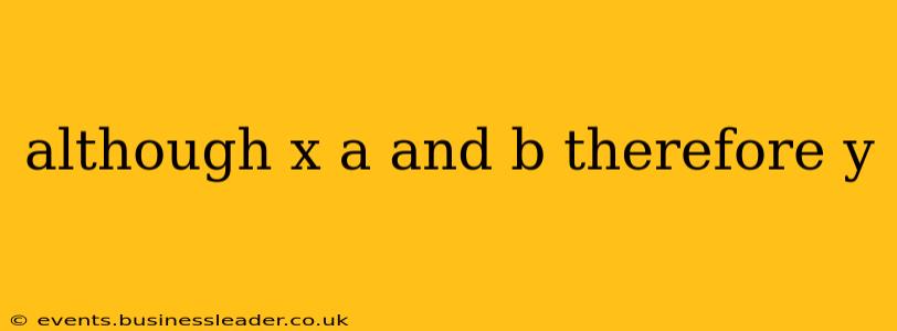 although x a and b therefore y