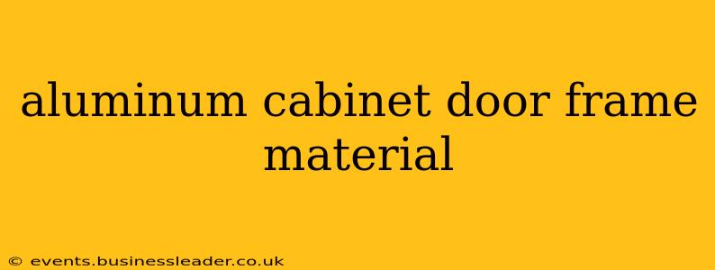 aluminum cabinet door frame material