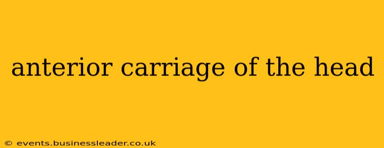 anterior carriage of the head