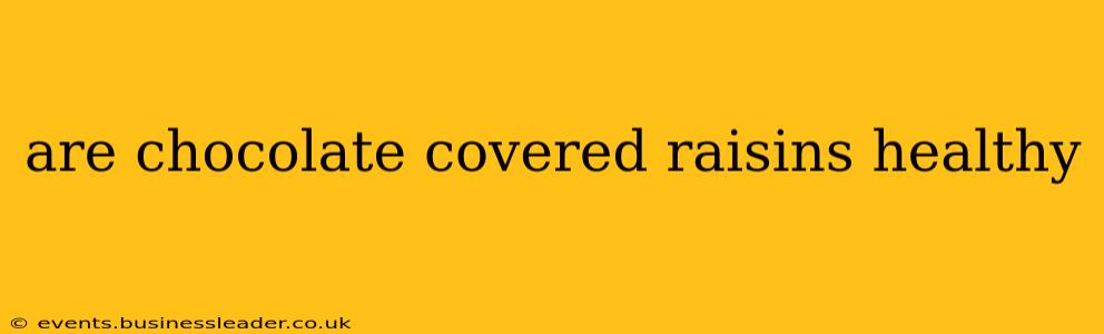 are chocolate covered raisins healthy