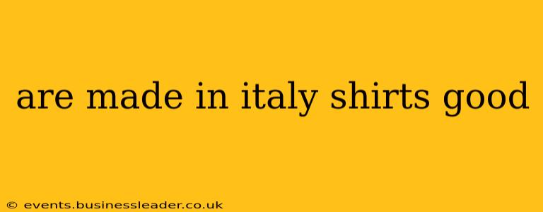 are made in italy shirts good
