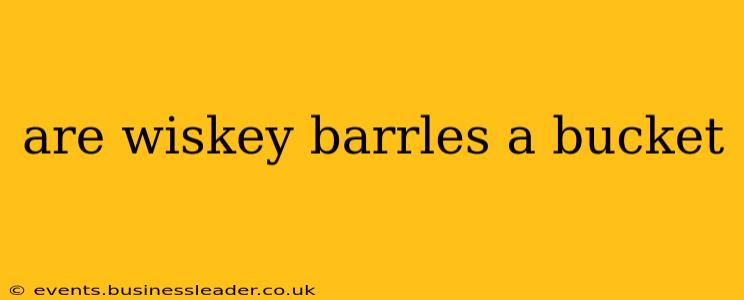are wiskey barrles a bucket
