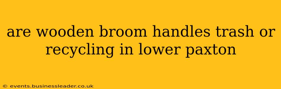 are wooden broom handles trash or recycling in lower paxton