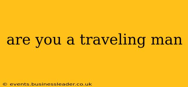 are you a traveling man