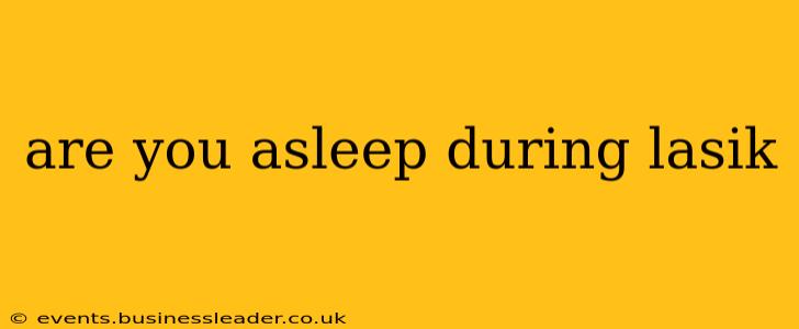 are you asleep during lasik