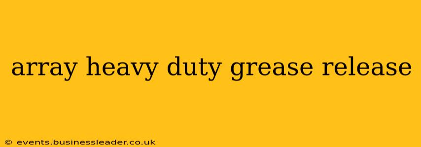 array heavy duty grease release