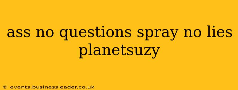 ass no questions spray no lies planetsuzy
