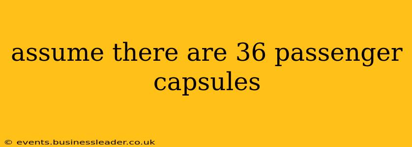 assume there are 36 passenger capsules