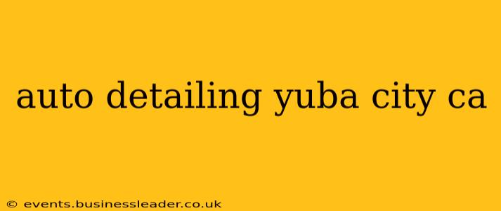 auto detailing yuba city ca