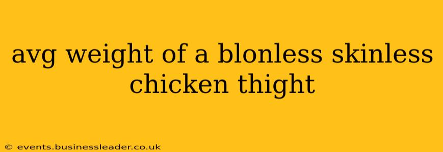 avg weight of a blonless skinless chicken thight