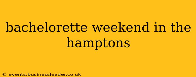 bachelorette weekend in the hamptons