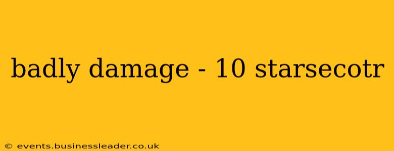 badly damage - 10 starsecotr