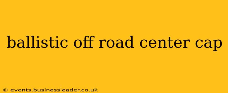 ballistic off road center cap