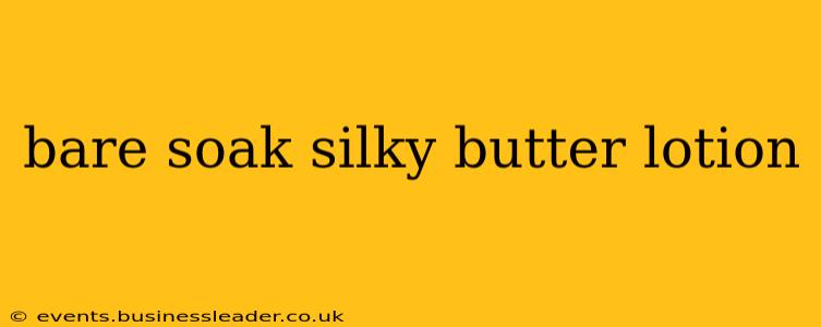 bare soak silky butter lotion