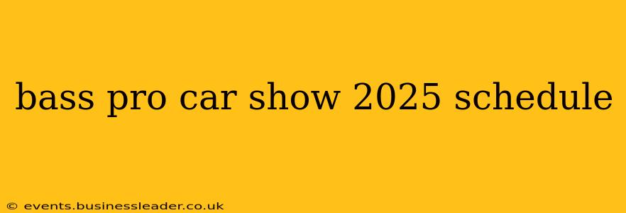bass pro car show 2025 schedule