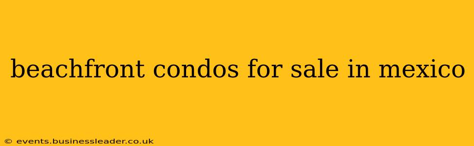 beachfront condos for sale in mexico