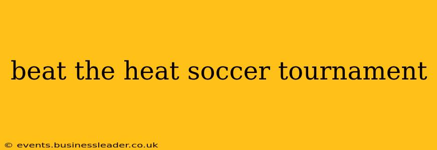 beat the heat soccer tournament