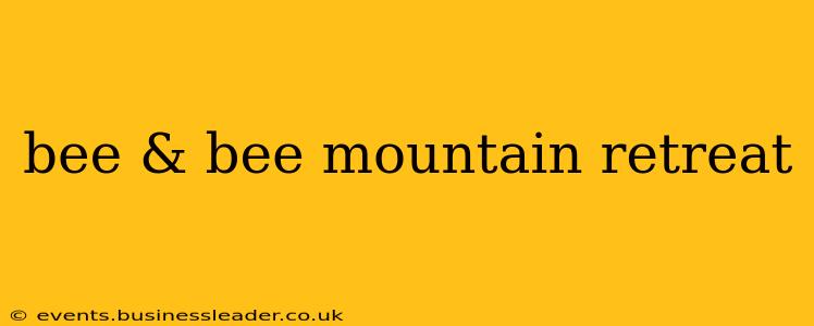 bee & bee mountain retreat