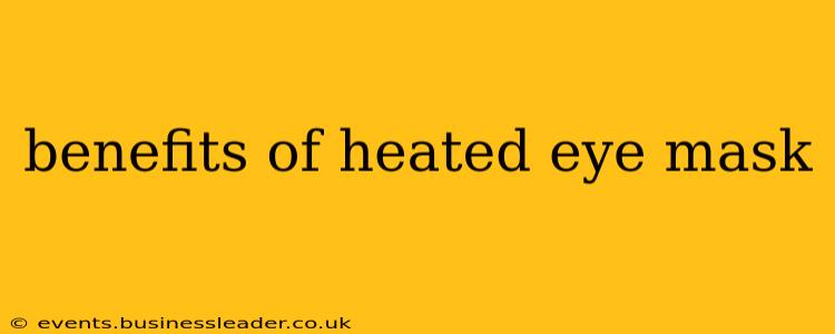 benefits of heated eye mask