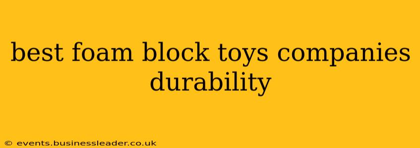 best foam block toys companies durability