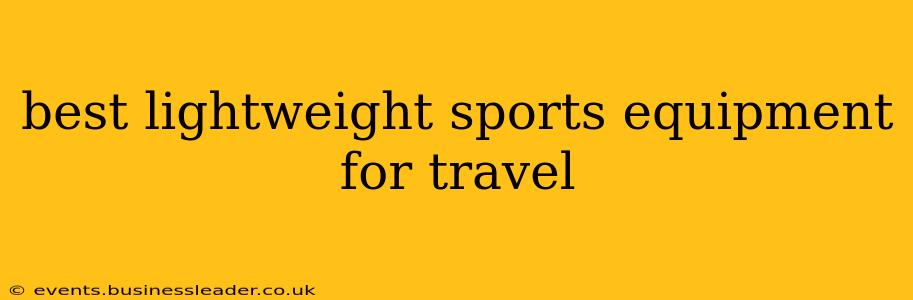 best lightweight sports equipment for travel