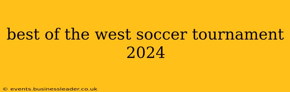 best of the west soccer tournament 2024