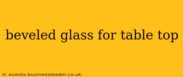 beveled glass for table top